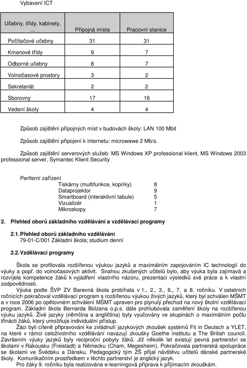 Způsob zajištění serverových služeb: MS Windows XP professional klient, MS Windows 2003 professional server, Symantec Klient Security Periferní zařízení Tiskárny (multifunkce, kopírky) 8