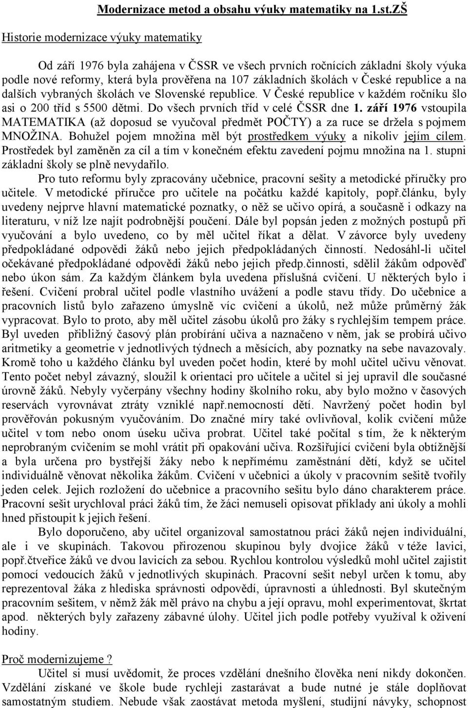 republice a na dalších vybraných školách ve Slovenské republice. V České republice v každém ročníku šlo asi o 200 tříd s 5500 dětmi. Do všech prvních tříd v celé ČSSR dne 1.