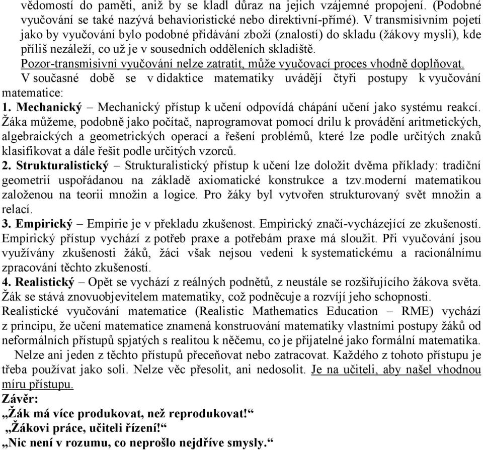 Pozor-transmisivní vyučování nelze zatratit, může vyučovací proces vhodně doplňovat. V současné době se v didaktice matematiky uvádějí čtyři postupy k vyučování matematice: 1.