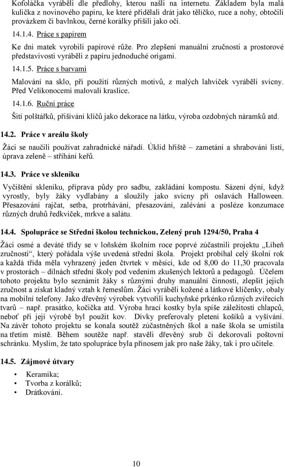 1.4. Práce s papírem Ke dni matek vyrobili papírové růţe. Pro zlepšení manuální zručnosti a prostorové představivosti vyráběli z papíru jednoduché origami. 14.1.5.