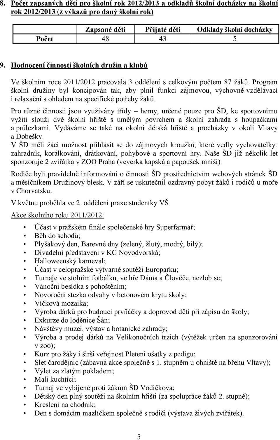 Program školní druţiny byl koncipován tak, aby plnil funkci zájmovou, výchovně-vzdělávací i relaxační s ohledem na specifické potřeby ţáků.