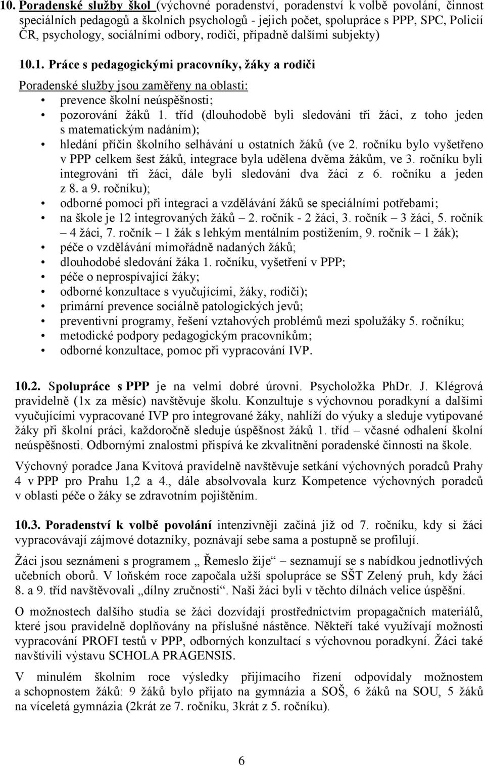 tříd (dlouhodobě byli sledováni tři ţáci, z toho jeden s matematickým nadáním); hledání příčin školního selhávání u ostatních ţáků (ve 2.