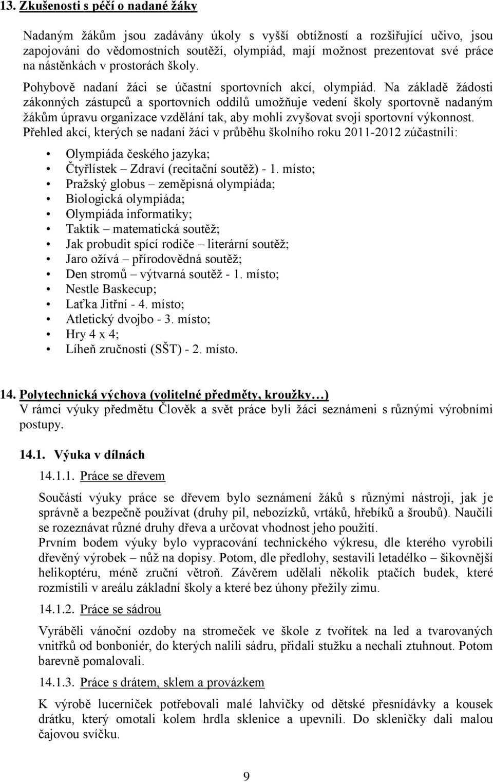 Na základě ţádosti zákonných zástupců a sportovních oddílů umoţňuje vedení školy sportovně nadaným ţákům úpravu organizace vzdělání tak, aby mohli zvyšovat svoji sportovní výkonnost.