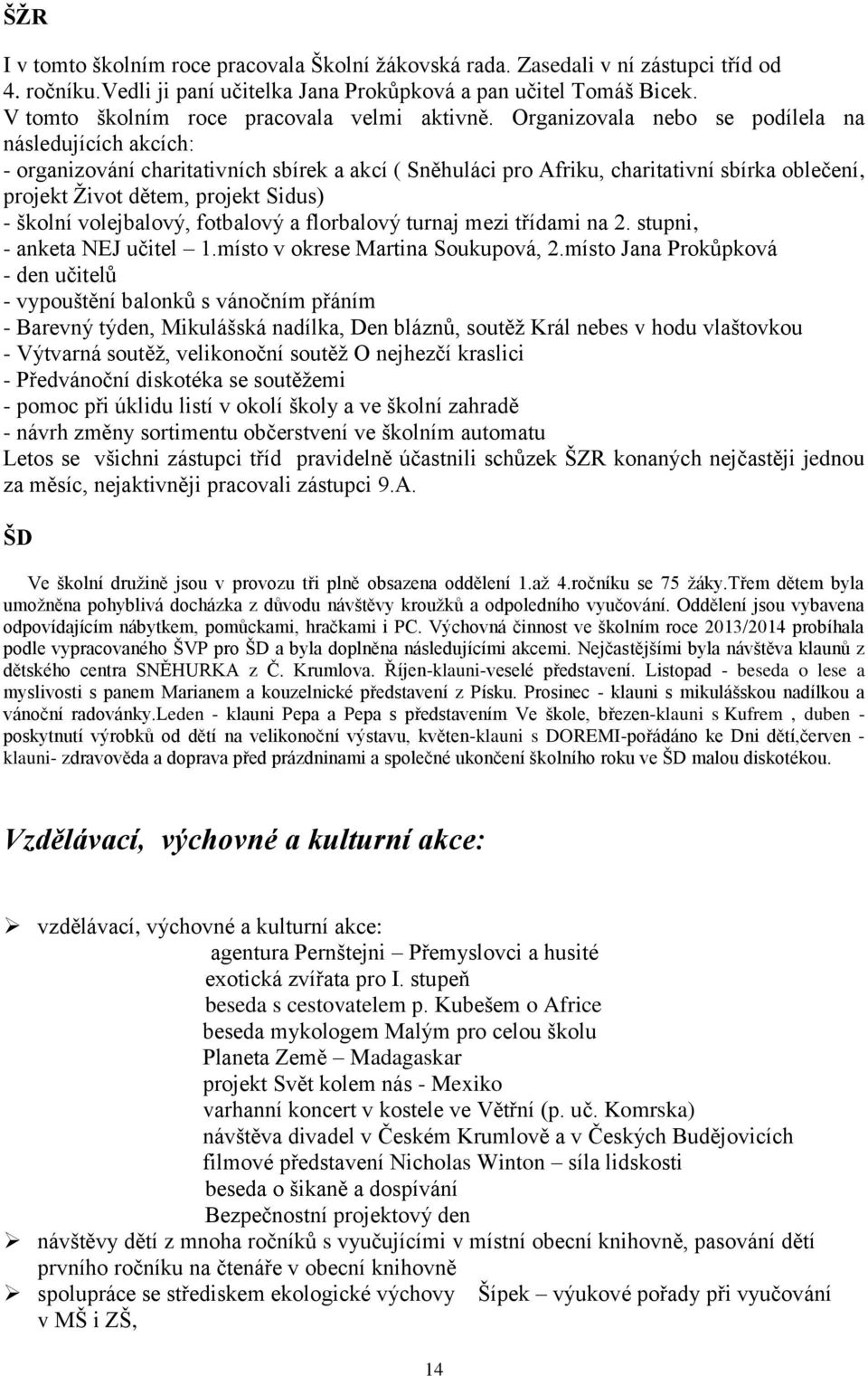 Organizovala nebo se podílela na následujících akcích: - organizování charitativních sbírek a akcí ( Sněhuláci pro Afriku, charitativní sbírka oblečení, projekt Život dětem, projekt Sidus) - školní