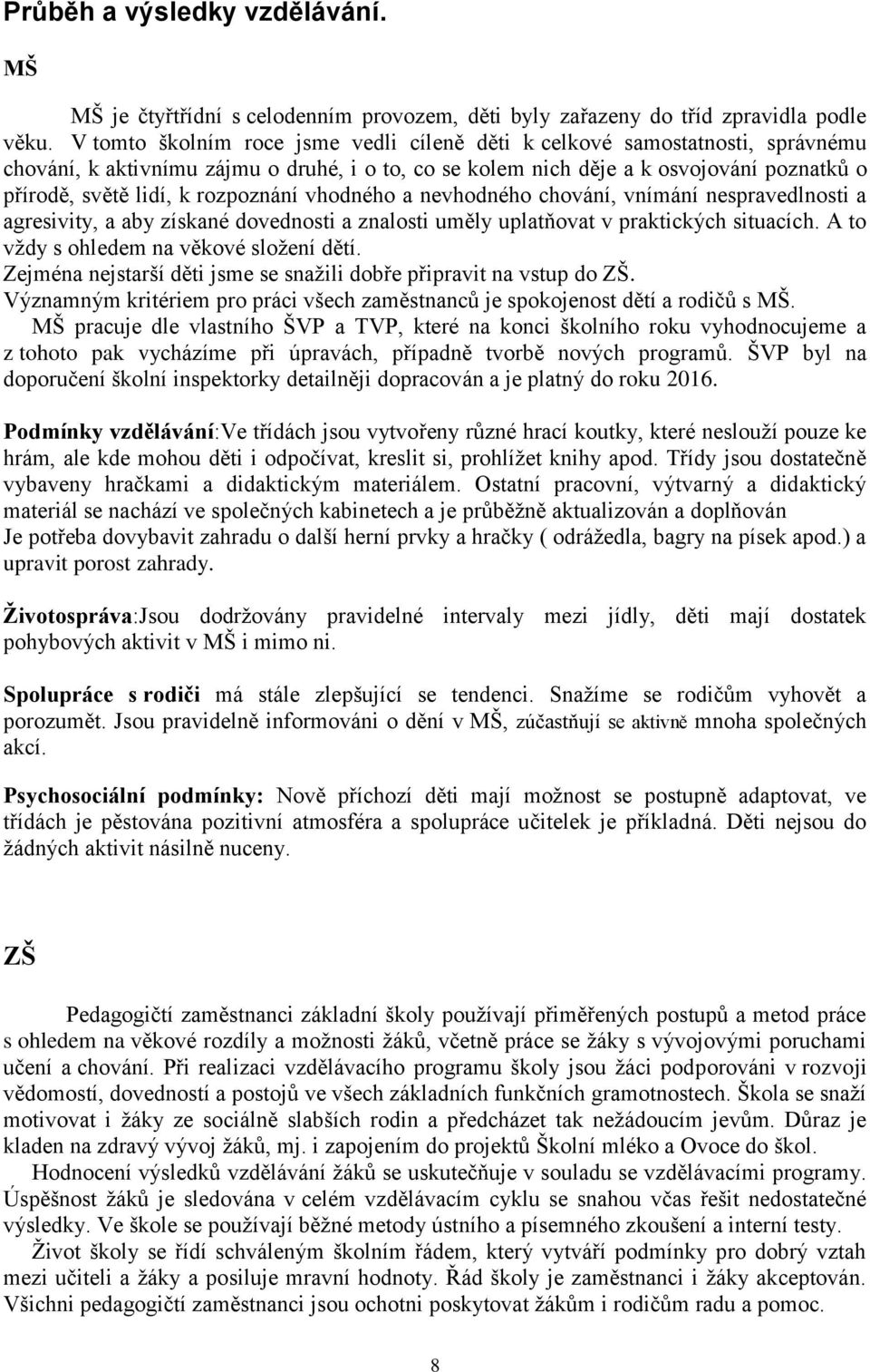 rozpoznání vhodného a nevhodného chování, vnímání nespravedlnosti a agresivity, a aby získané dovednosti a znalosti uměly uplatňovat v praktických situacích.