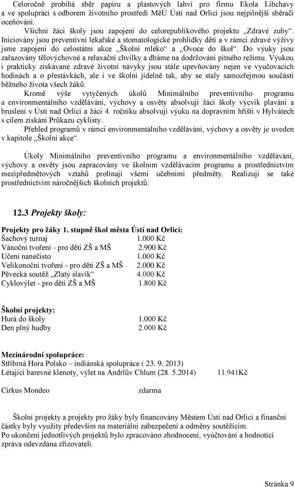 Iniciovány jsou preventivní lékařské a stomatologické prohlídky dětí a v rámci zdravé výživy jsme zapojeni do celostátní akce Školní mléko a Ovoce do škol.