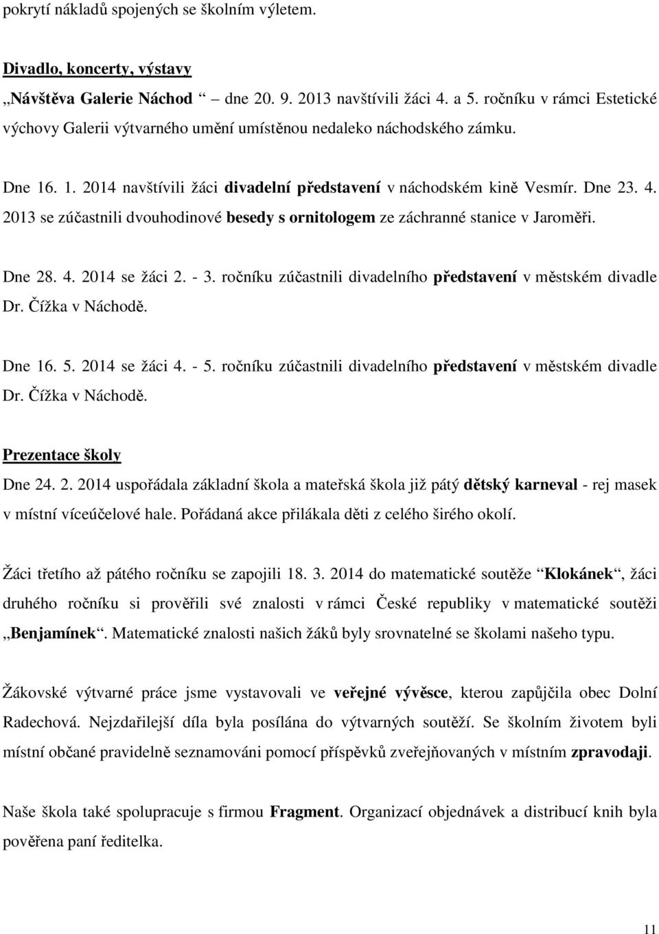 2013 se zúčastnili dvouhodinové besedy s ornitologem ze záchranné stanice v Jaroměři. Dne 28. 4. 2014 se žáci 2. - 3. ročníku zúčastnili divadelního představení v městském divadle Dr. Čížka v Náchodě.