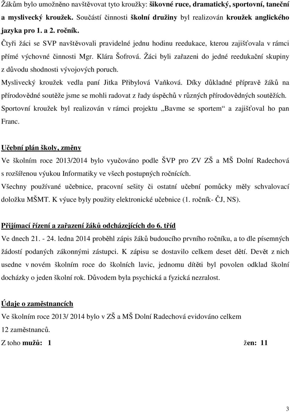 Žáci byli zařazeni do jedné reedukační skupiny z důvodu shodnosti vývojových poruch. Myslivecký kroužek vedla paní Jitka Přibylová Vaňková.