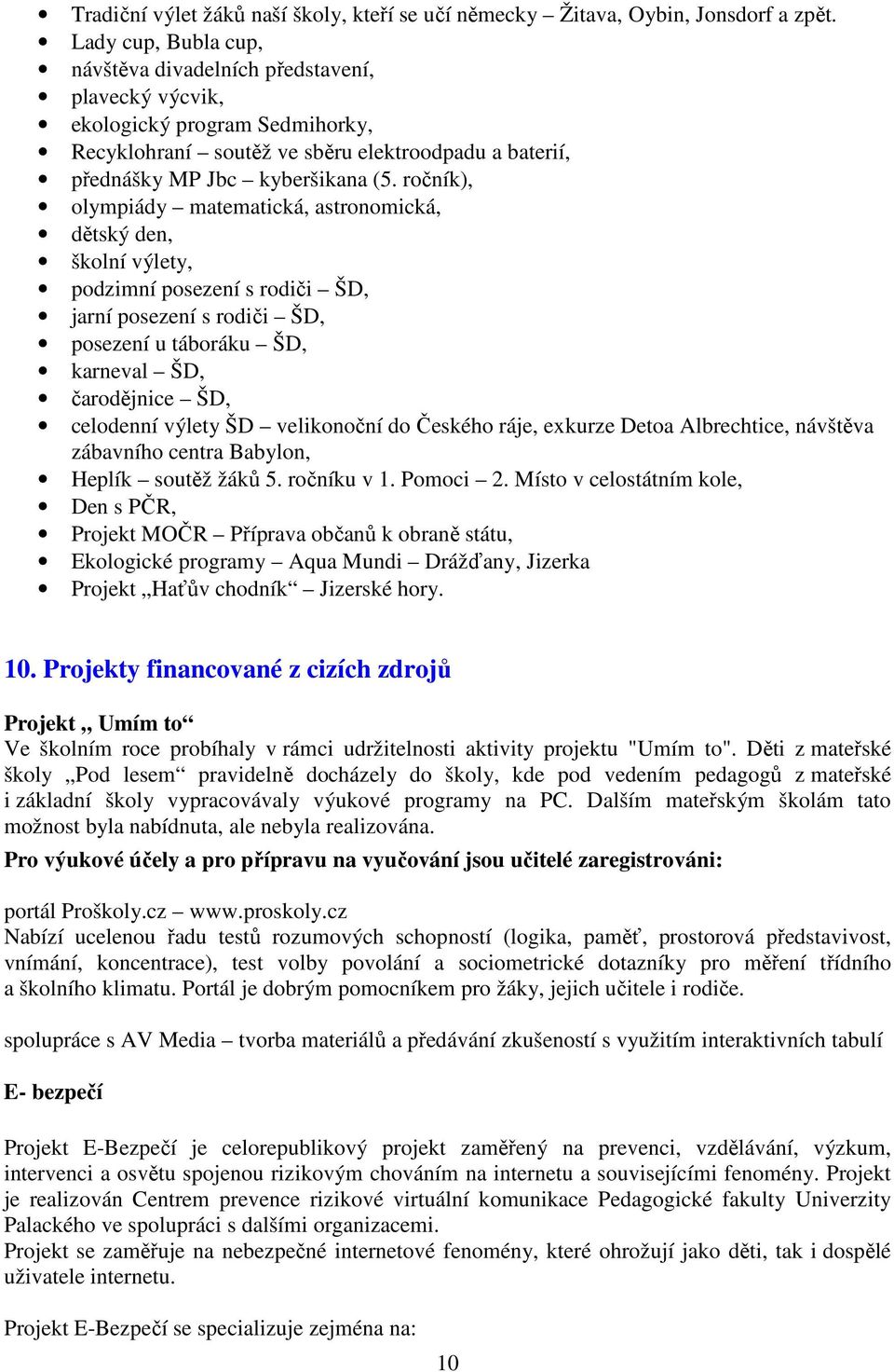 ročník), olympiády matematická, astronomická, dětský den, školní výlety, podzimní posezení s rodiči ŠD, jarní posezení s rodiči ŠD, posezení u táboráku ŠD, karneval ŠD, čarodějnice ŠD, celodenní