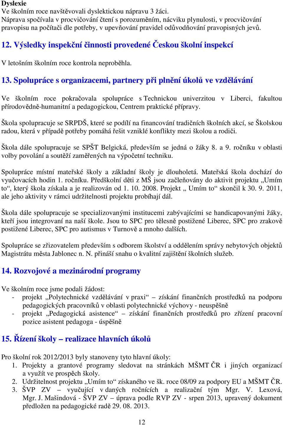 Výsledky inspekční činnosti provedené Českou školní inspekcí V letošním školním roce kontrola neproběhla. 13.