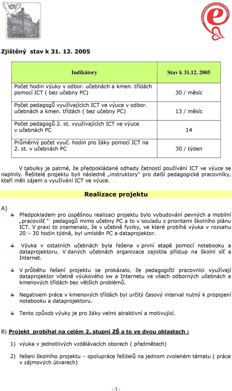 v učebnách PC 30 / týden V tabulky je patrné, že předpokládané odhady četností používání ICT ve výuce se naplnily.