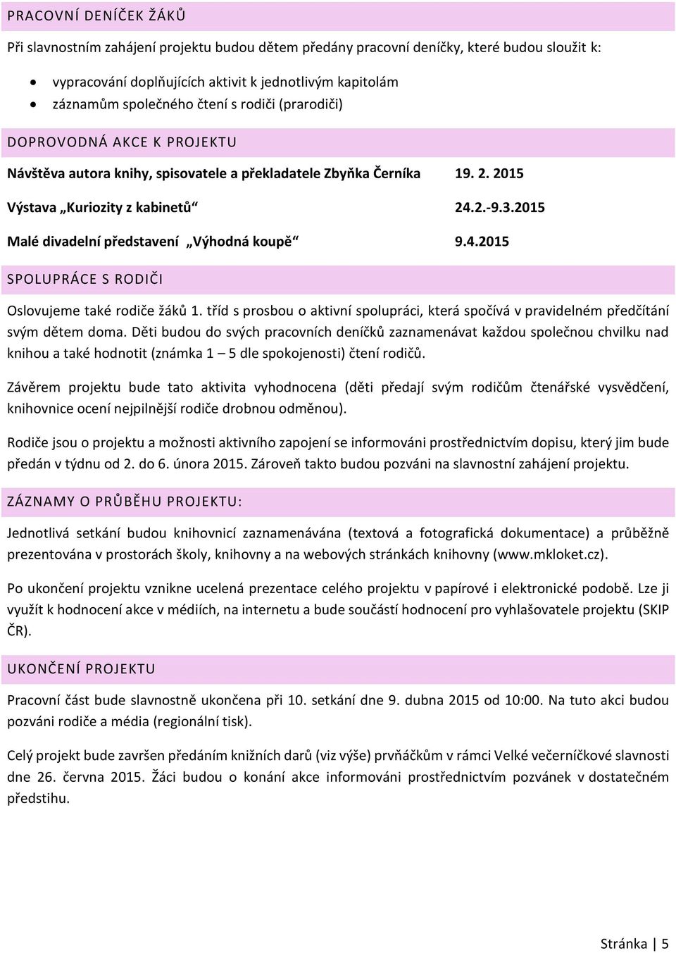 2015 Malé divadelní představení Výhodná koupě 9.4.2015 SPOLUPRÁCE S RODIČI Oslovujeme také rodiče žáků 1. tříd s prosbou o aktivní spolupráci, která spočívá v pravidelném předčítání svým dětem doma.