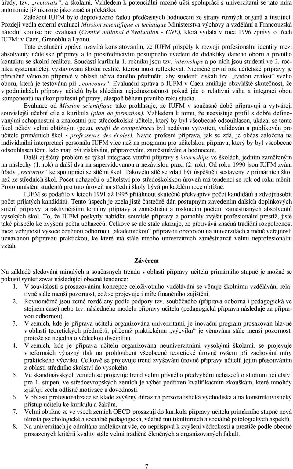 Později vedla externí evaluaci Mission scientifique et technique Ministerstva výchovy a vzdělání a Francouzská národní komise pro evaluaci (Comité national d évaluation - CNE), která vydala v roce