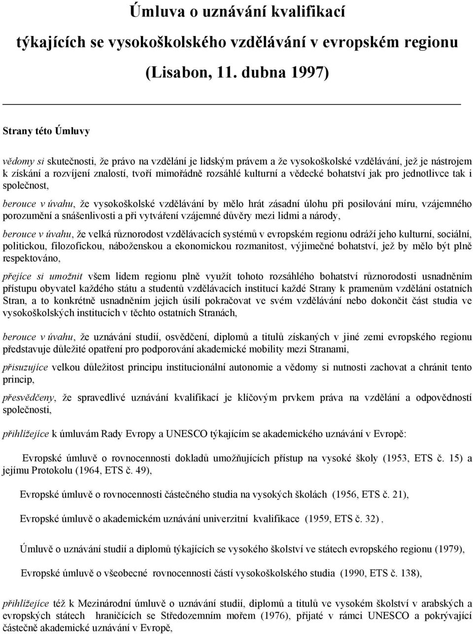 kulturní a vědecké bohatství jak pro jednotlivce tak i společnost, berouce v úvahu, že vysokoškolské vzdělávání by mělo hrát zásadní úlohu při posilování míru, vzájemného porozumění a snášenlivosti a