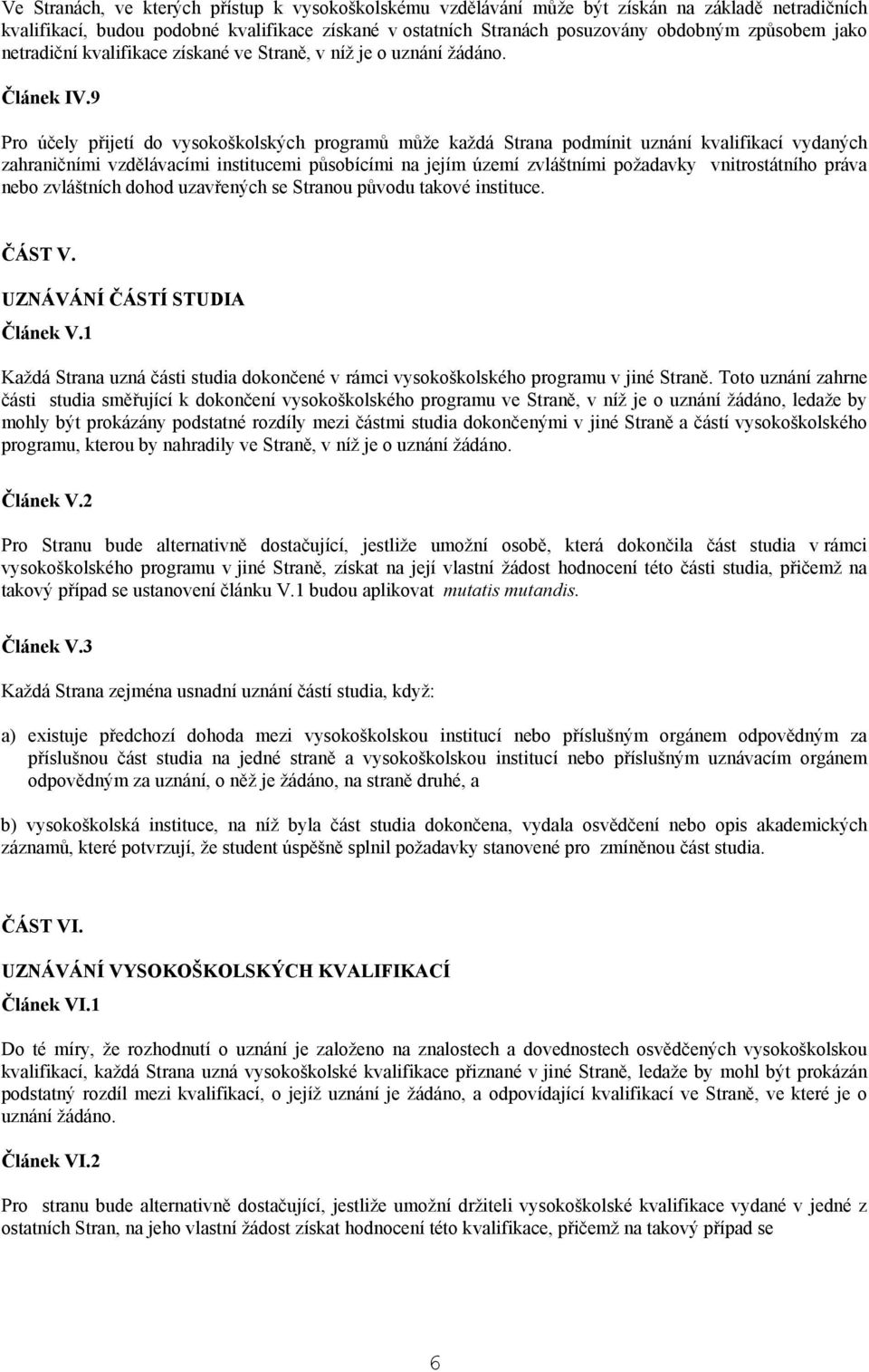 9 Pro účely přijetí do vysokoškolských programů může každá Strana podmínit uznání kvalifikací vydaných zahraničními vzdělávacími institucemi působícími na jejím území zvláštními požadavky