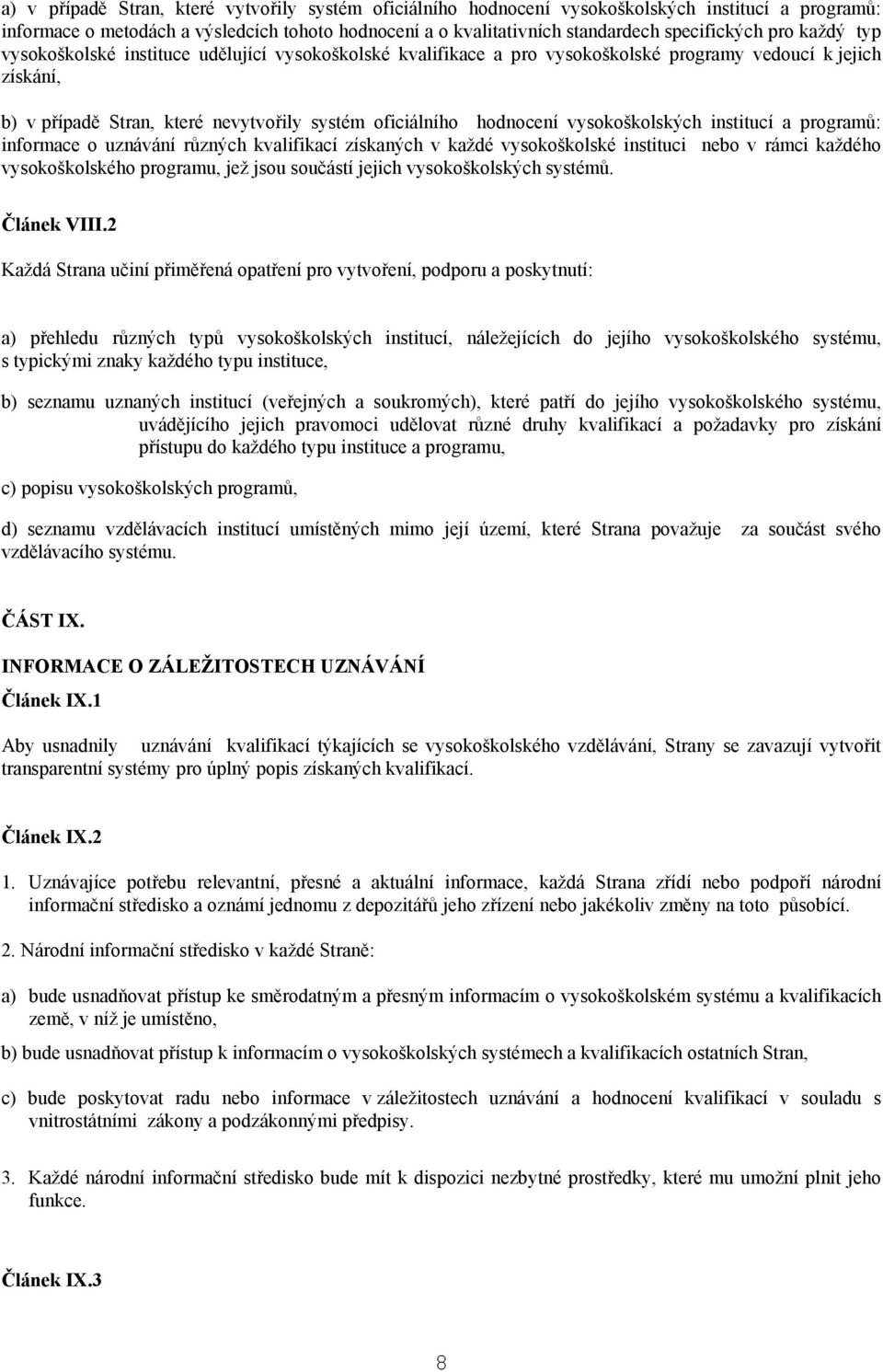 vysokoškolských institucí a programů: informace o uznávání různých kvalifikací získaných v každé vysokoškolské instituci nebo v rámci každého vysokoškolského programu, jež jsou součástí jejich