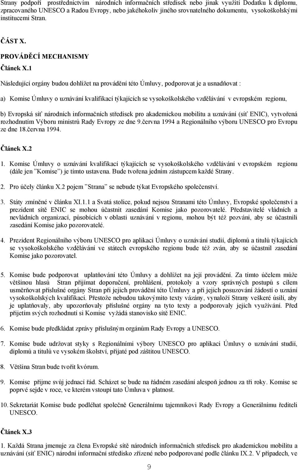 1 Následující orgány budou dohlížet na provádění této Úmluvy, podporovat je a usnadňovat : a) Komise Úmluvy o uznávání kvalifikací týkajících se vysokoškolského vzdělávání v evropském regionu, b)