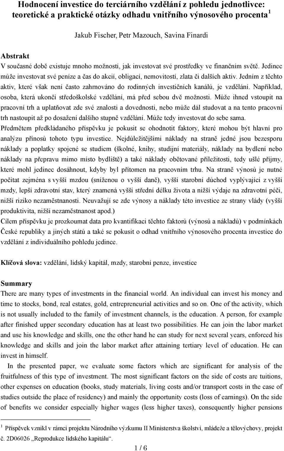 Jedním z těchto aktiv, které však není často zahrnováno do rodinných investičních kanálů, je vzdělání. Například, osoba, která ukončí středoškolské vzdělání, má před sebou dvě možnosti.