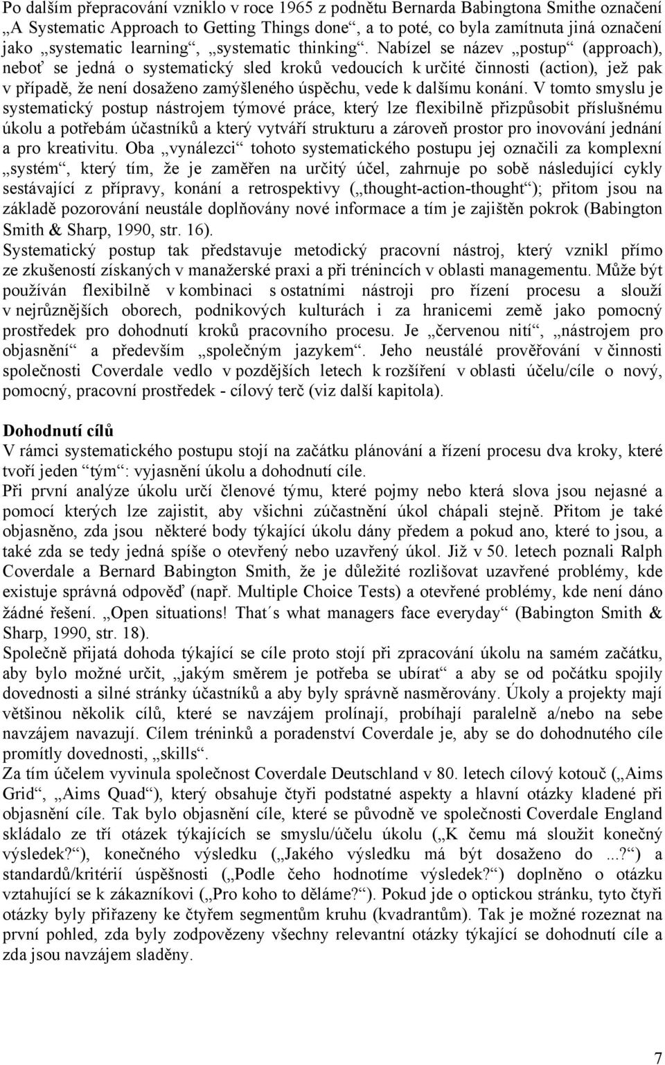 Nabízel se název postup (approach), neboť se jedná o systematický sled kroků vedoucích k určité činnosti (action), jež pak v případě, že není dosaženo zamýšleného úspěchu, vede k dalšímu konání.