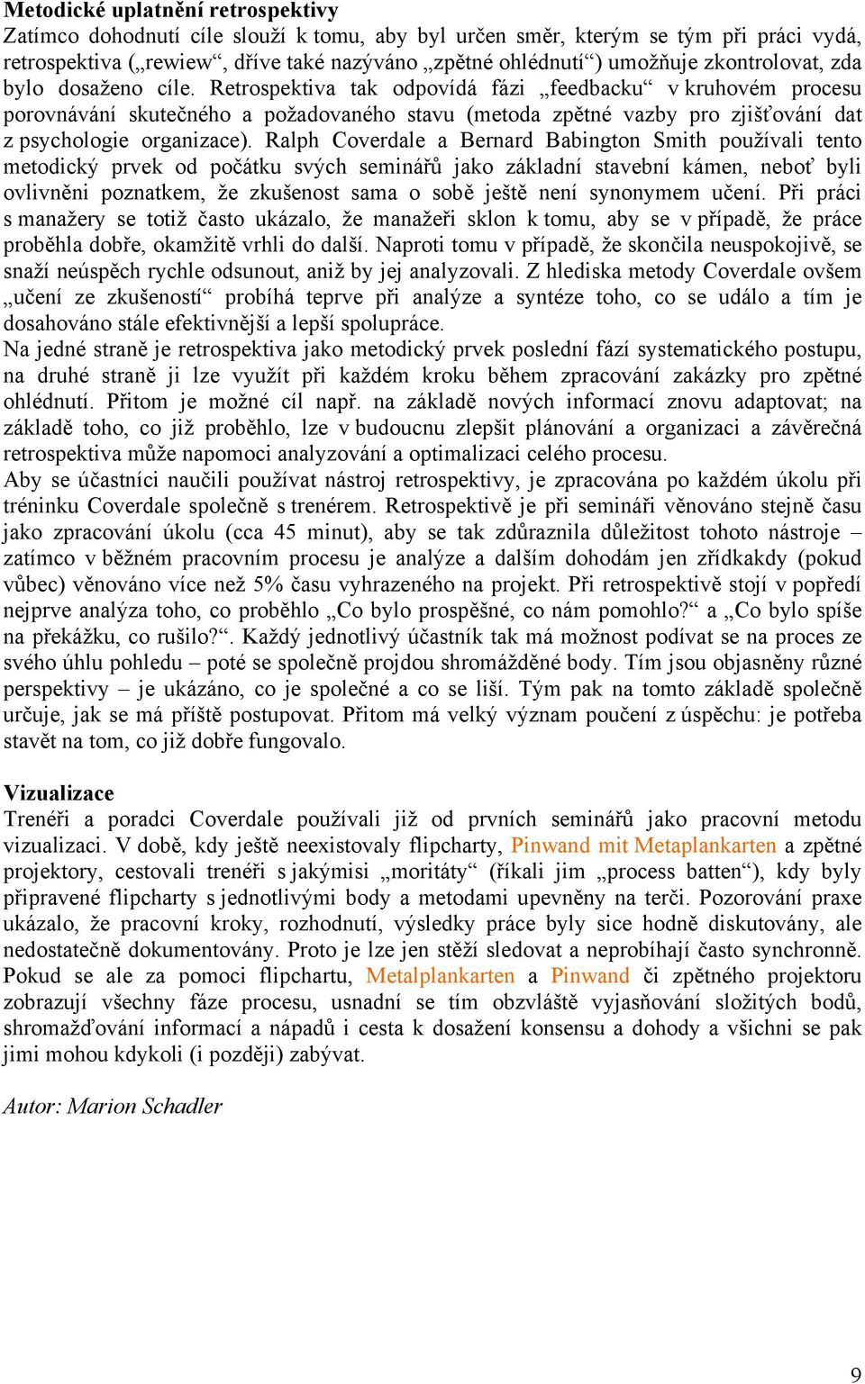 Retrospektiva tak odpovídá fázi feedbacku v kruhovém procesu porovnávání skutečného a požadovaného stavu (metoda zpětné vazby pro zjišťování dat z psychologie organizace).