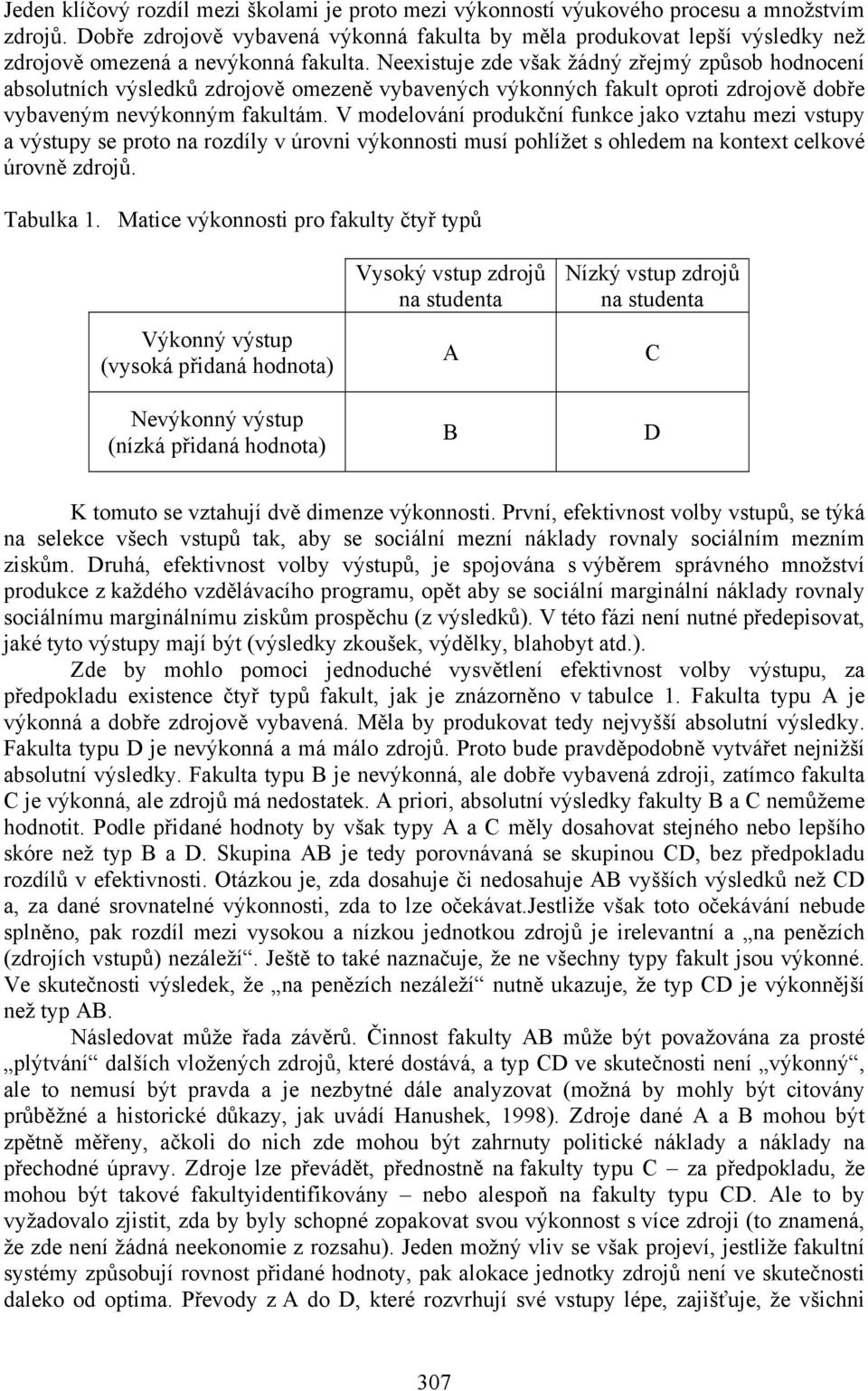 Neexistuje zde však žádný zřejmý způsob hodnocení absolutních výsledků zdrojově omezeně vybavených výkonných fakult oproti zdrojově dobře vybaveným nevýkonným fakultám.