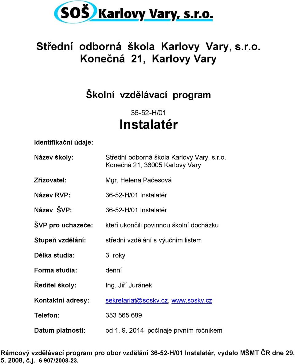 ŠVP: ŠVP pro uchazeče: Stupeň vzdělání: Délka studia: Forma studia: Ředitel školy: Kontaktní adresy: borná škola Karlovy Vary, s.r.o. Konečná 21, 36005 Karlovy Vary Mgr.