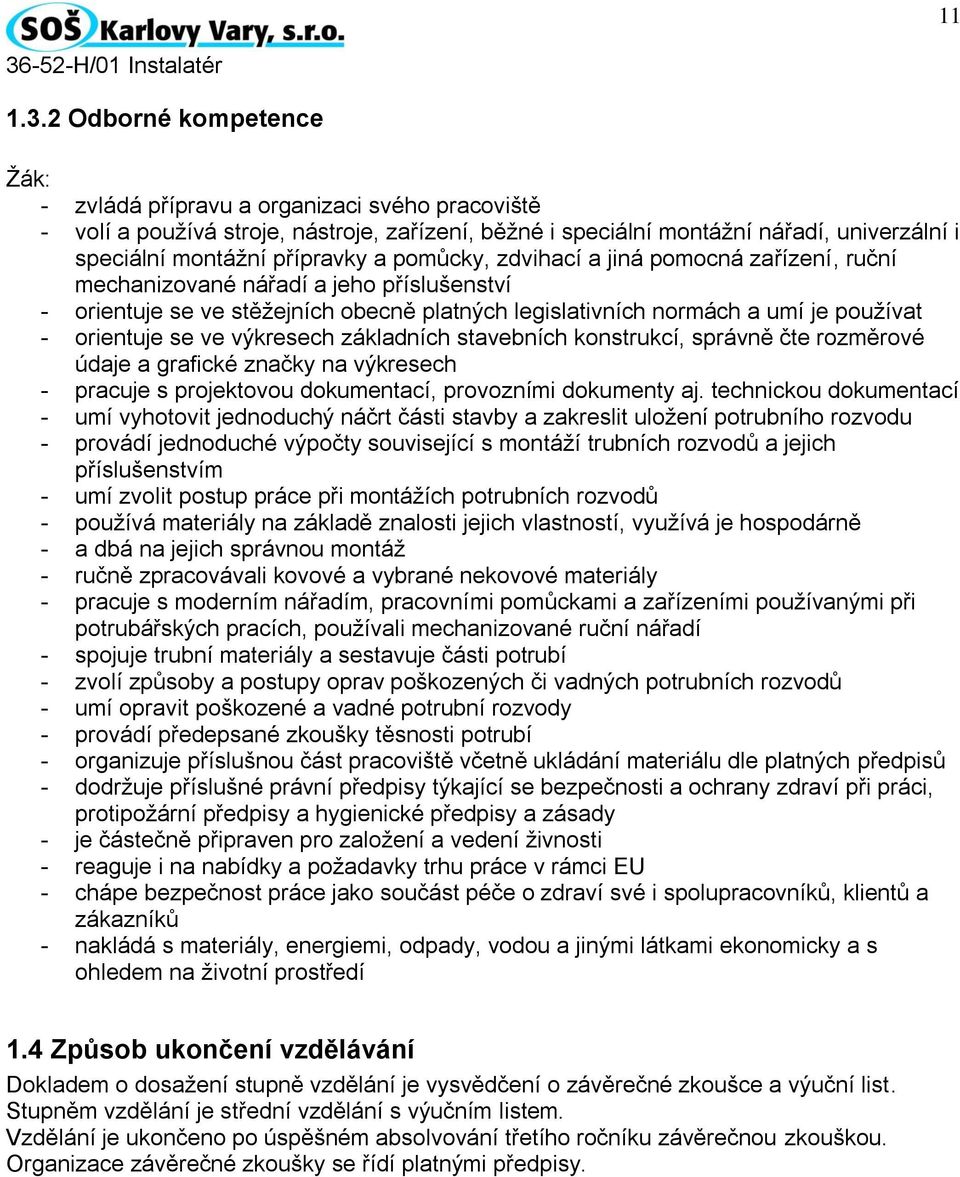 pomůcky, zdvihací a jiná pomocná zařízení, ruční mechanizované nářadí a jeho příslušenství - orientuje se ve stěžejních obecně platných legislativních normách a umí je používat - orientuje se ve