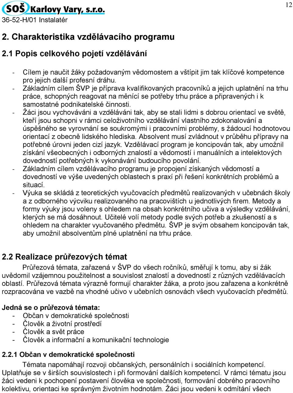 - Žáci jsou vychováváni a vzděláváni tak, aby se stali lidmi s dobrou orientací ve světě, kteří jsou schopni v rámci celoživotního vzdělávání vlastního zdokonalování a úspěšného se vyrovnání se