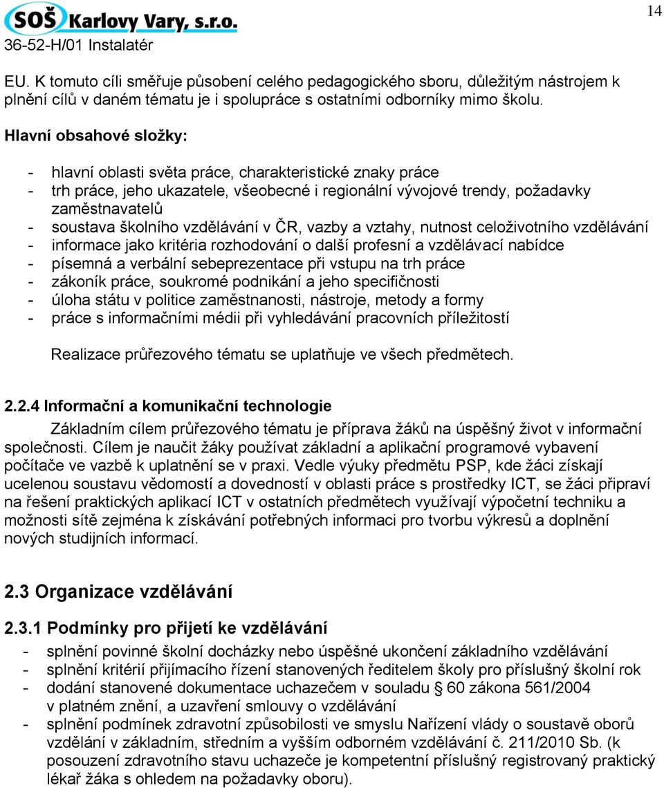 vzdělávání v ČR, vazby a vztahy, nutnost celoživotního vzdělávání - informace jako kritéria rozhodování o další profesní a vzdělávací nabídce - písemná a verbální sebeprezentace při vstupu na trh