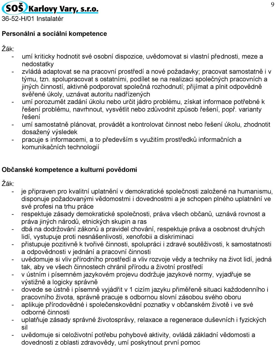 spolupracovat s ostatními, podílet se na realizaci společných pracovních a jiných činností, aktivně podporovat společná rozhodnutí; přijímat a plnit odpovědně svěřené úkoly, uznávat autoritu