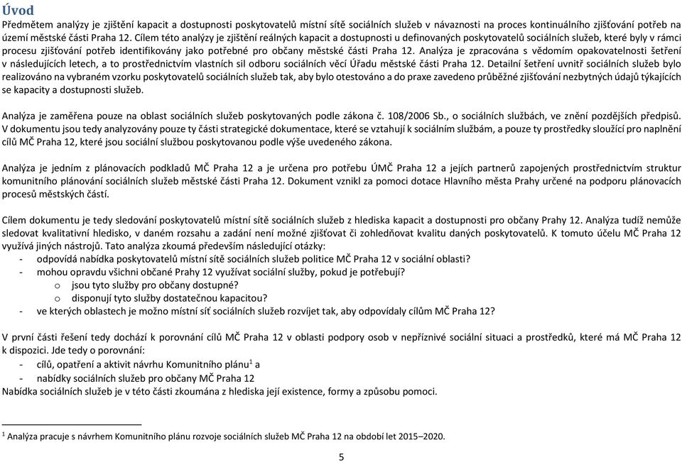 městské části Praha 12. Analýza je zpracována s vědomím opakovatelnosti šetření v následujících letech, a to prostřednictvím vlastních sil odboru sociálních věcí Úřadu městské části Praha 12.