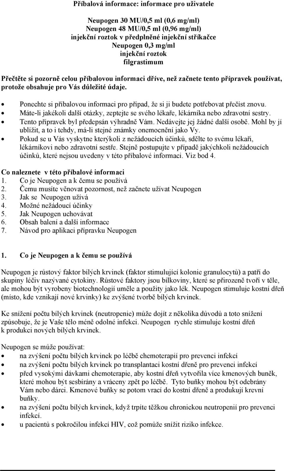 Ponechte si příbalovou informaci pro případ, že si ji budete potřebovat přečíst znovu. Máte-li jakékoli další otázky, zeptejte se svého lékaře, lékárníka nebo zdravotní sestry.