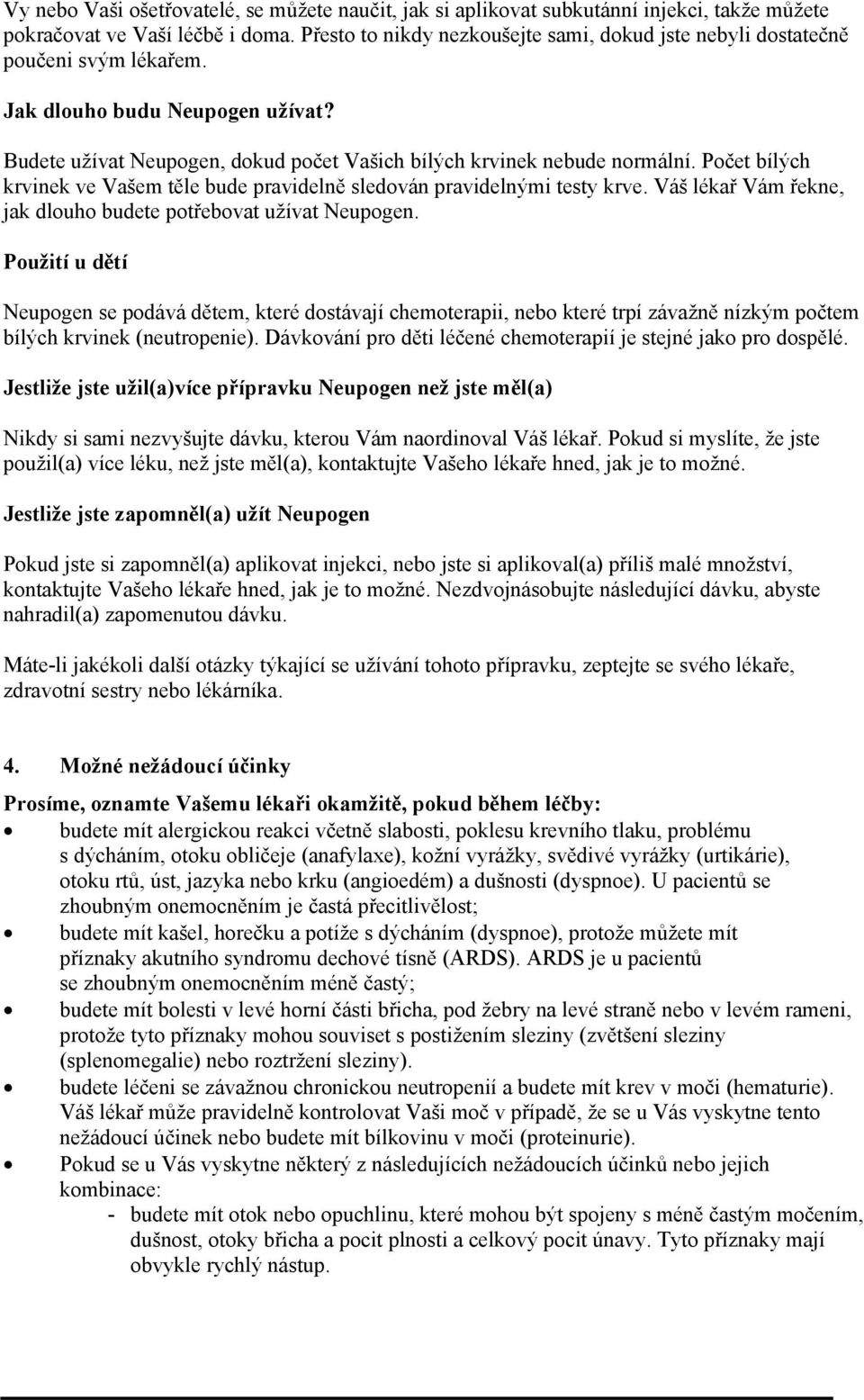 Počet bílých krvinek ve Vašem těle bude pravidelně sledován pravidelnými testy krve. Váš lékař Vám řekne, jak dlouho budete potřebovat užívat Neupogen.