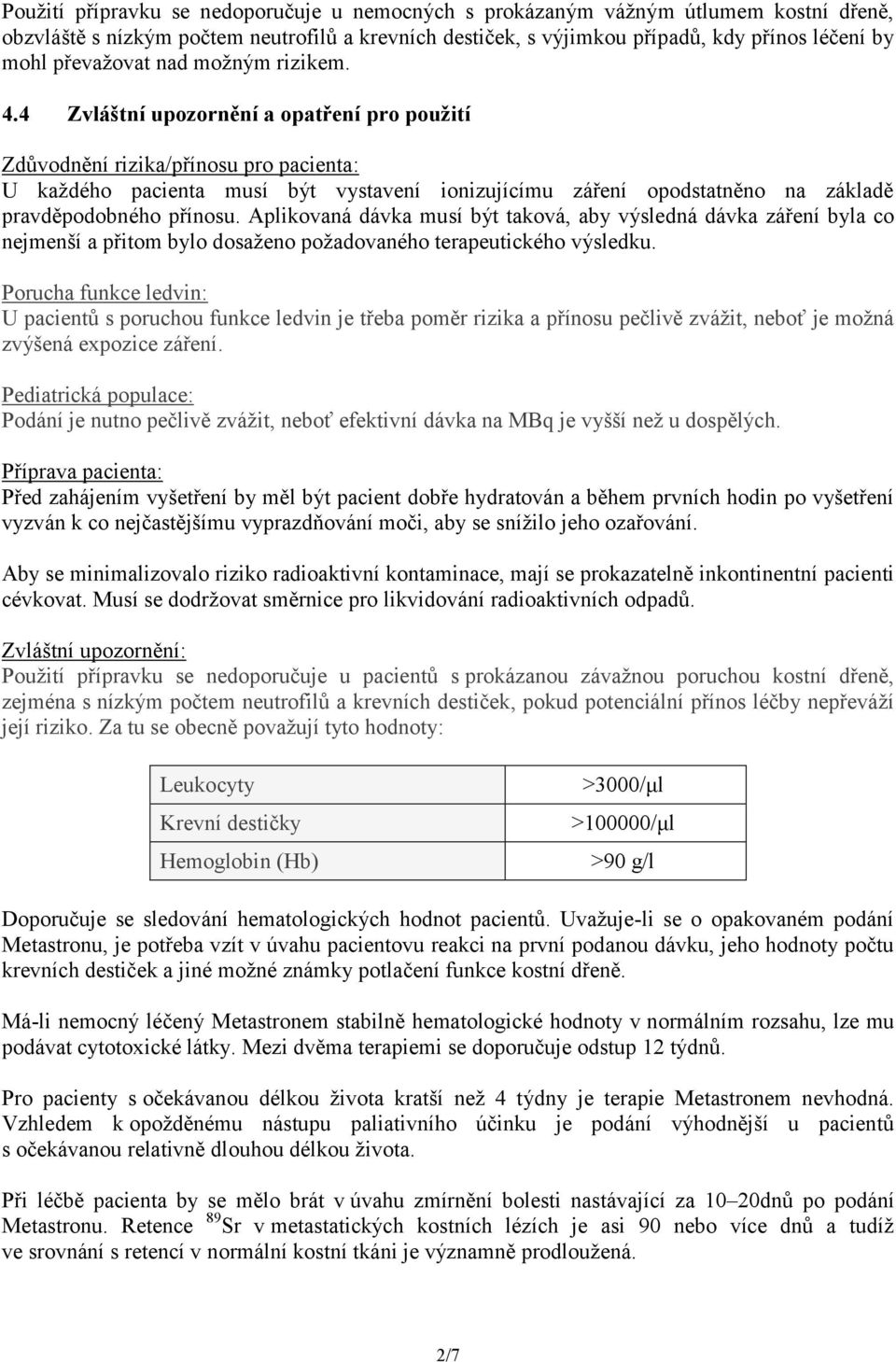 4 Zvláštní upozornění a opatření pro použití Zdůvodnění rizika/přínosu pro pacienta: U každého pacienta musí být vystavení ionizujícímu záření opodstatněno na základě pravděpodobného přínosu.