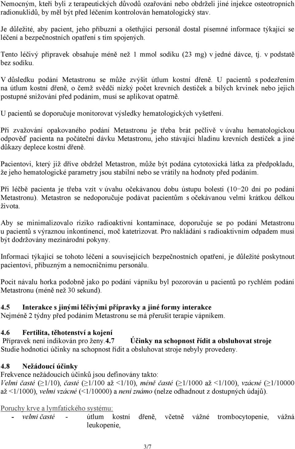 Tento léčivý přípravek obsahuje méně než 1 mmol sodíku (23 mg) v jedné dávce, tj. v podstatě bez sodíku. V důsledku podání Metastronu se může zvýšit útlum kostní dřeně.