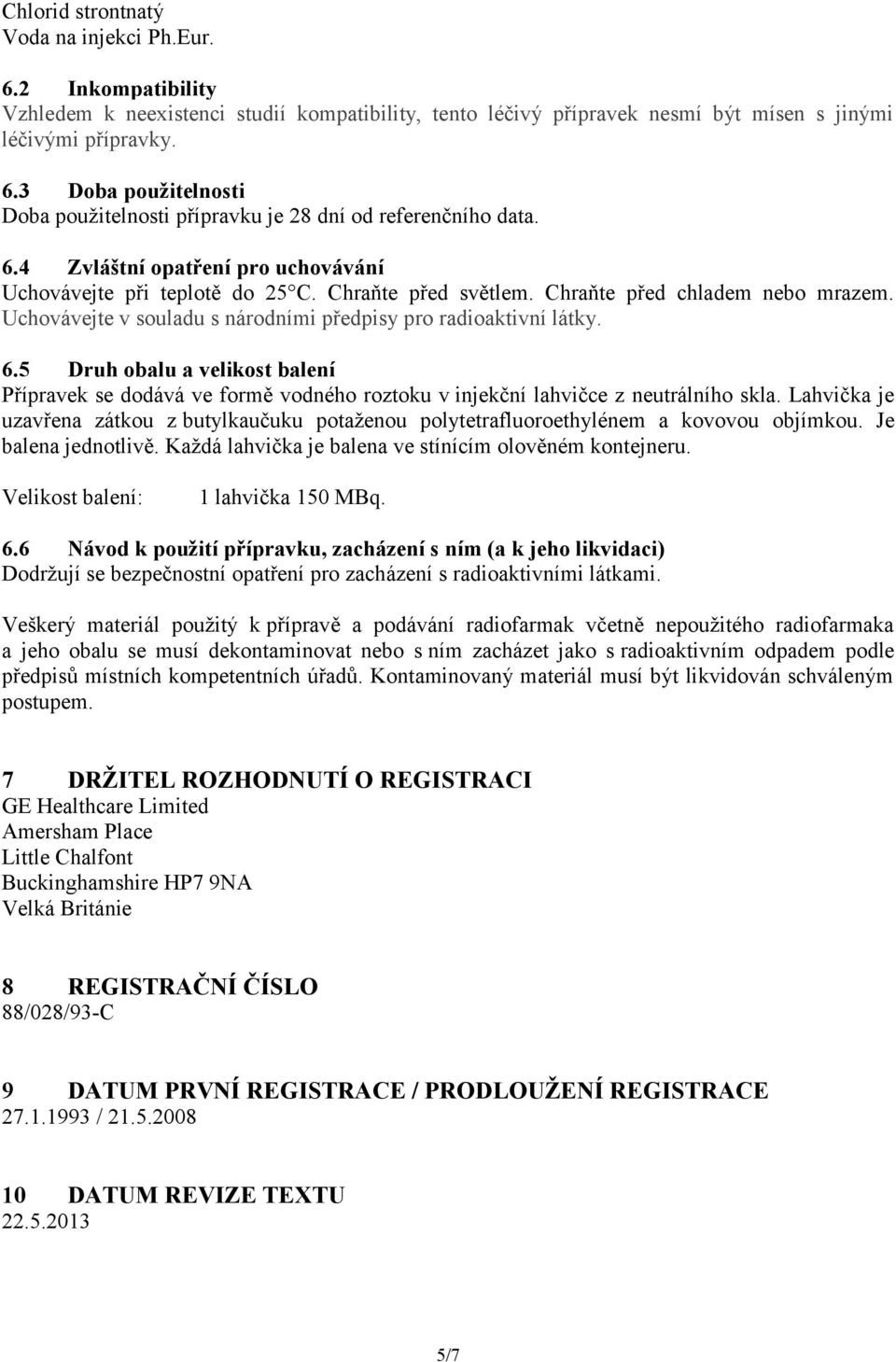 5 Druh obalu a velikost balení Přípravek se dodává ve formě vodného roztoku v injekční lahvičce z neutrálního skla.