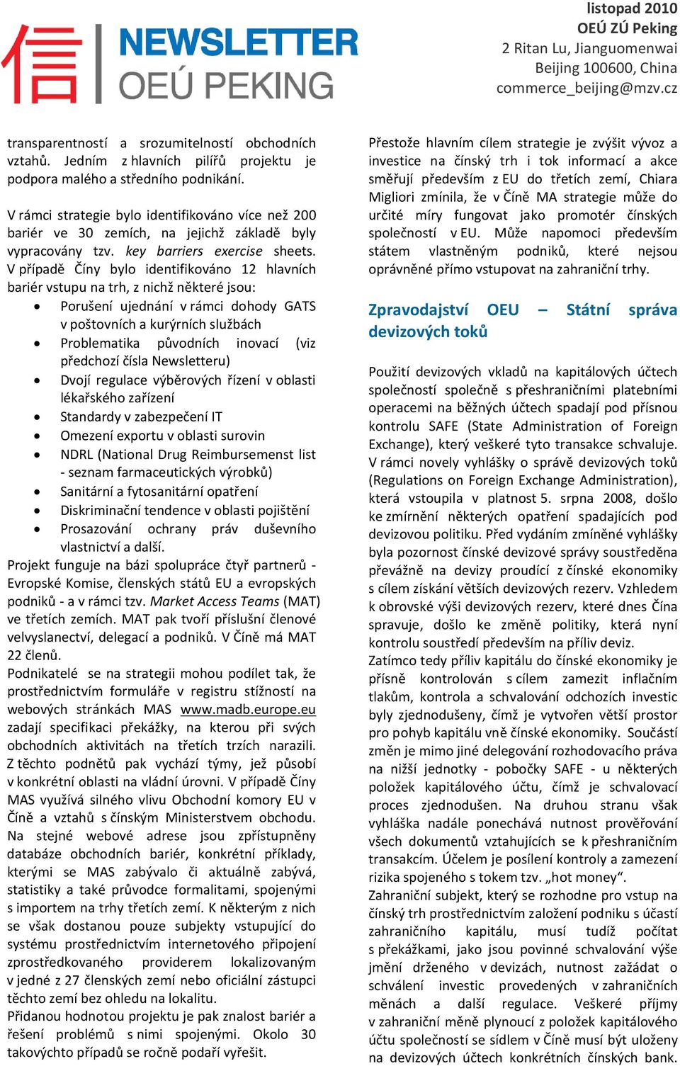 V případě Číny bylo identifikováno 12 hlavních bariér vstupu na trh, z nichž některé jsou: Porušení ujednání v rámci dohody GATS v poštovních a kurýrních službách Problematika původních inovací (viz