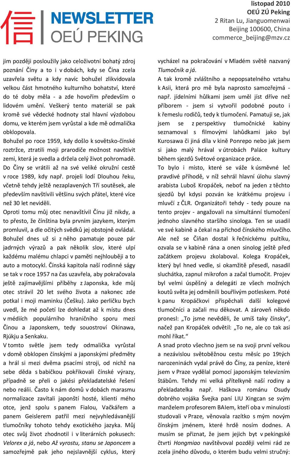 Bohužel po roce 1959, kdy došlo k sovětsko-čínské roztržce, ztratili moji prarodiče možnost navštívit zemi, která je svedla a držela celý život pohromadě.