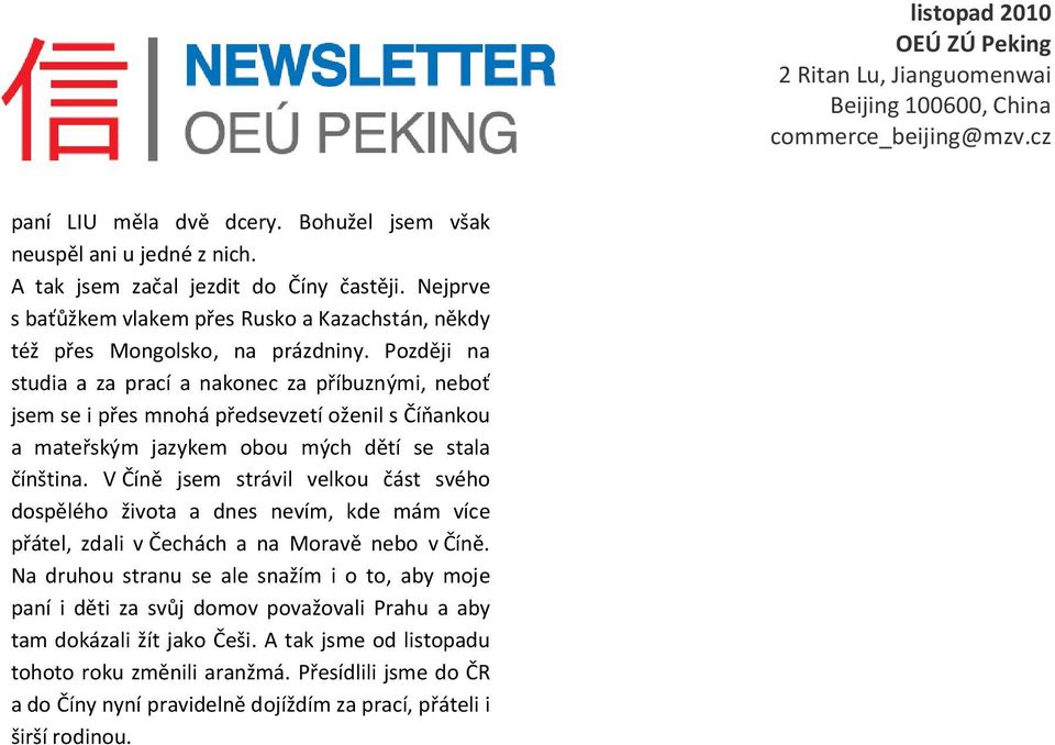 Později na studia a za prací a nakonec za příbuznými, neboť jsem se i přes mnohá předsevzetí oženil s Číňankou a mateřským jazykem obou mých dětí se stala čínština.