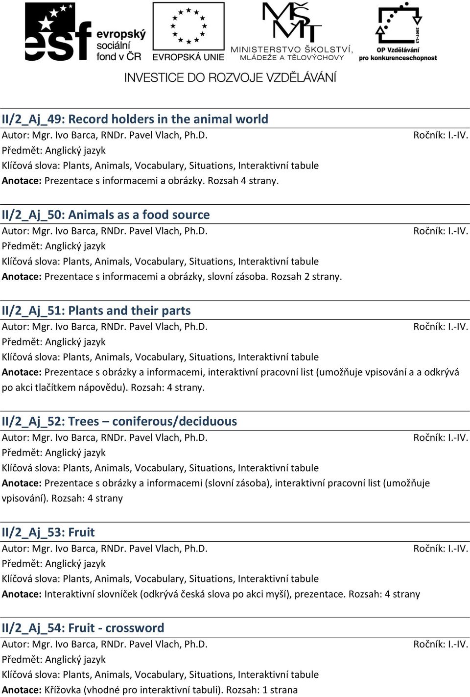 II/2_Aj_51: Plants and their parts Anotace: Prezentace s obrázky a informacemi, interaktivní pracovní list (umožňuje vpisování a a odkrývá po akci tlačítkem nápovědu).