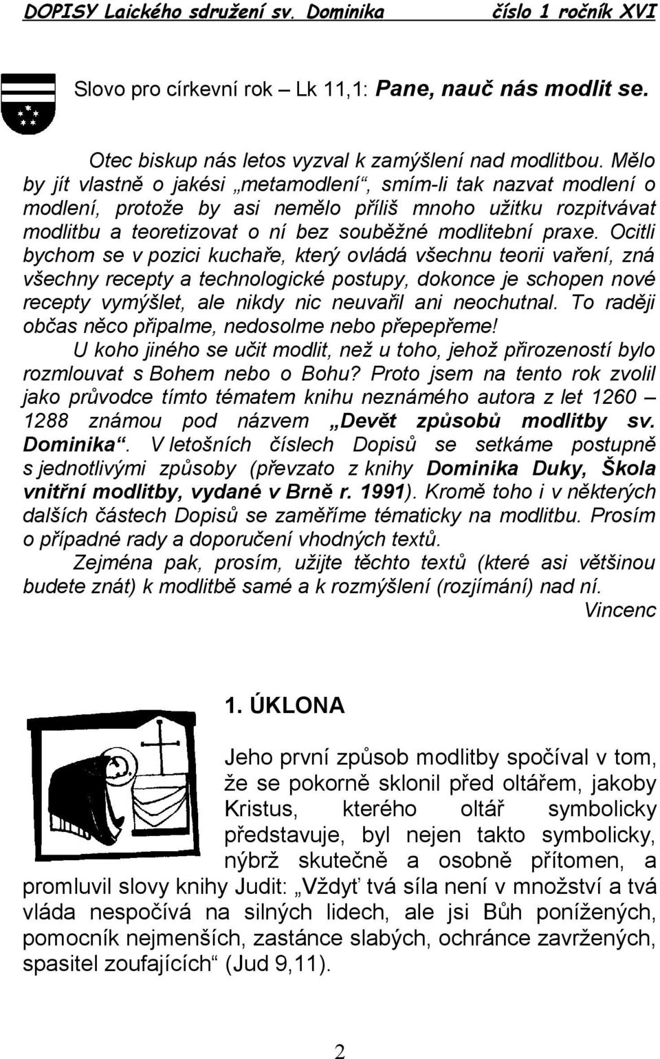 Ocitli bychom se v pozici kuchaře, který ovládá všechnu teorii vaření, zná všechny recepty a technologické postupy, dokonce je schopen nové recepty vymýšlet, ale nikdy nic neuvařil ani neochutnal.