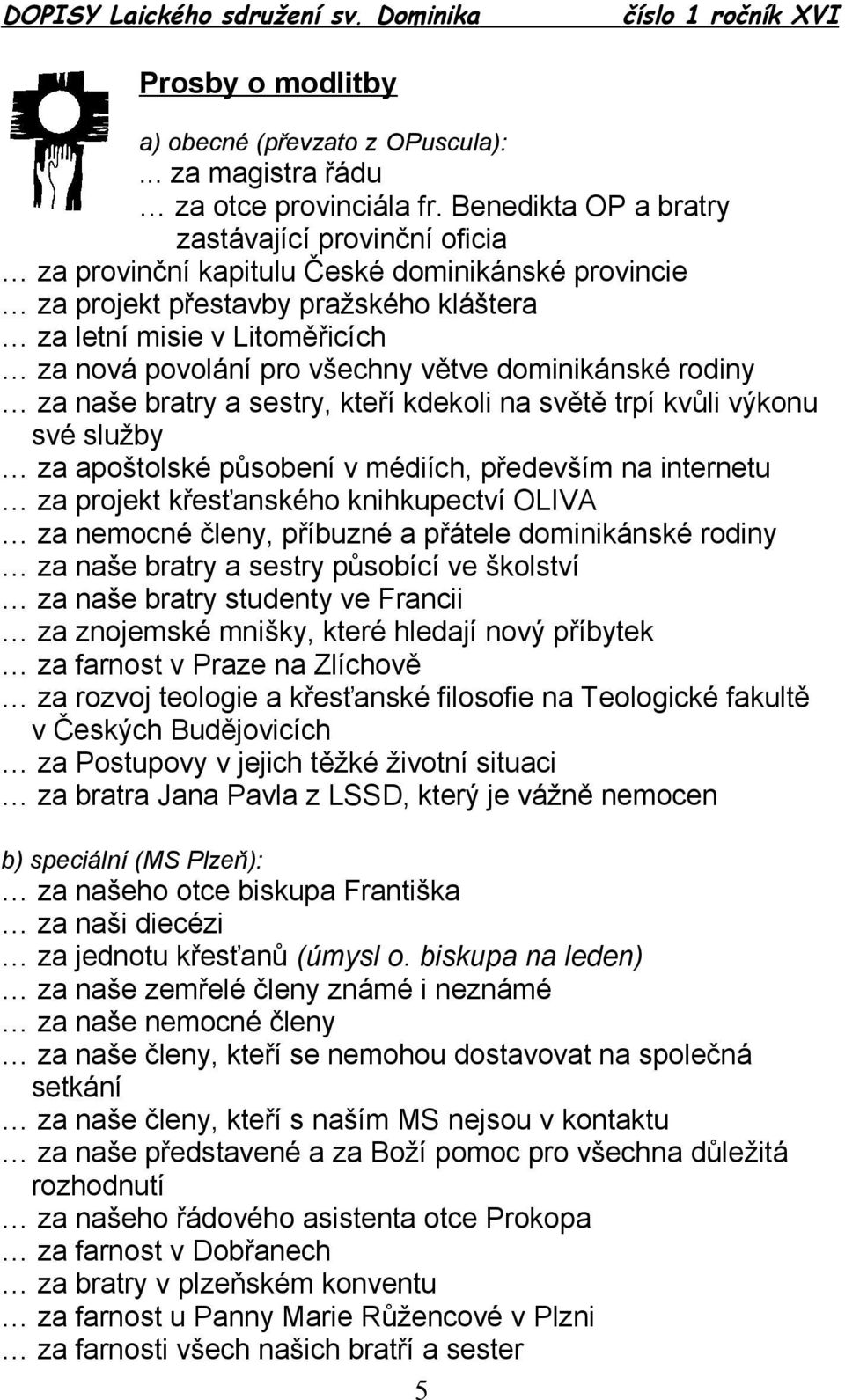 všechny větve dominikánské rodiny za naše bratry a sestry, kteří kdekoli na světě trpí kvůli výkonu své služby za apoštolské působení v médiích, především na internetu za projekt křesťanského