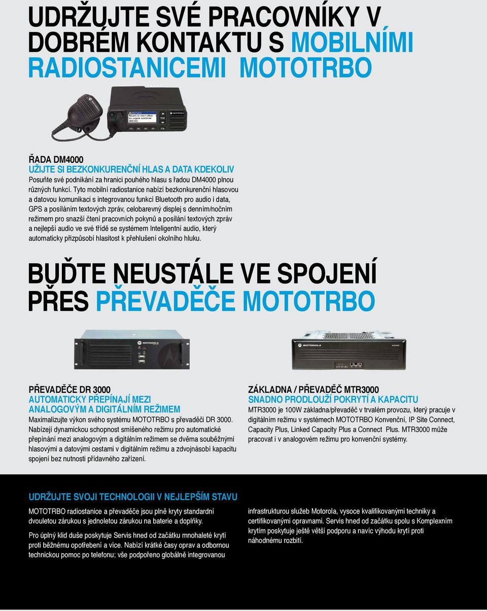 Tyto mobilní radiostanice nabízí bezkonkurenční hlasovou a datovou komunikaci s integrovanou funkcí Bluetooth pro audio i data, GPS a posíláním textových zpráv, celobarevný displej s denním/nočním