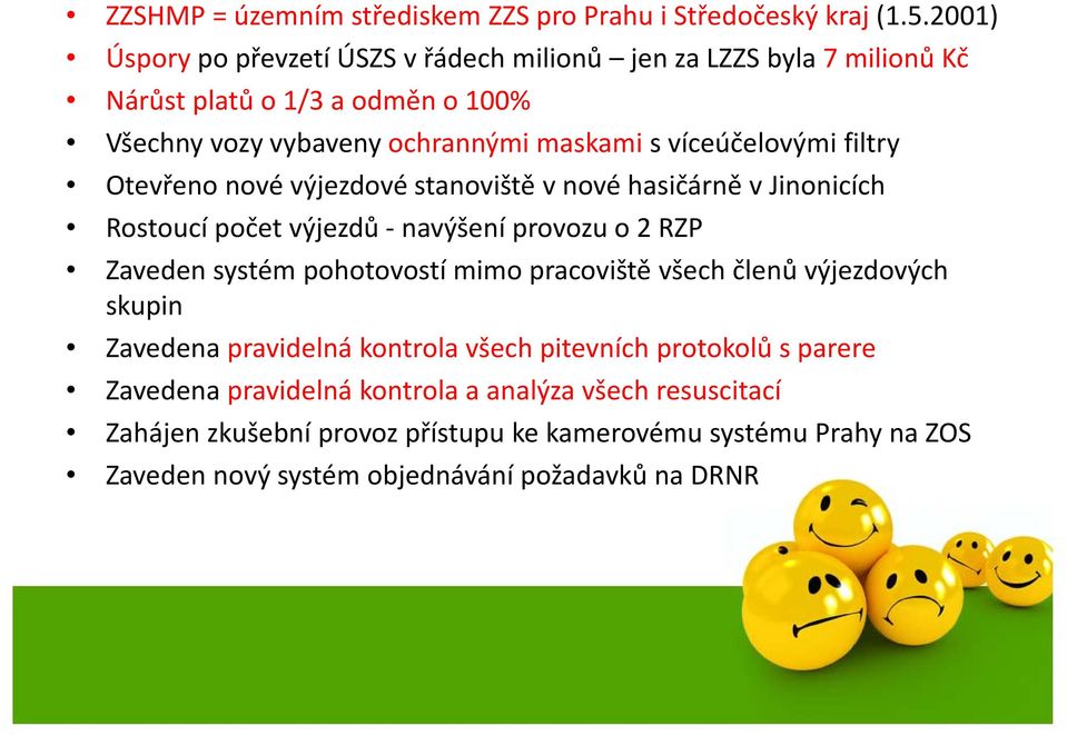 svíceúčelovými filtry Otevřeno nové výjezdové stanoviště vnové hasičárně v Jinonicích Rostoucí počet výjezdů navýšení provozu o 2 RZP Zaveden systém pohotovostí mimo