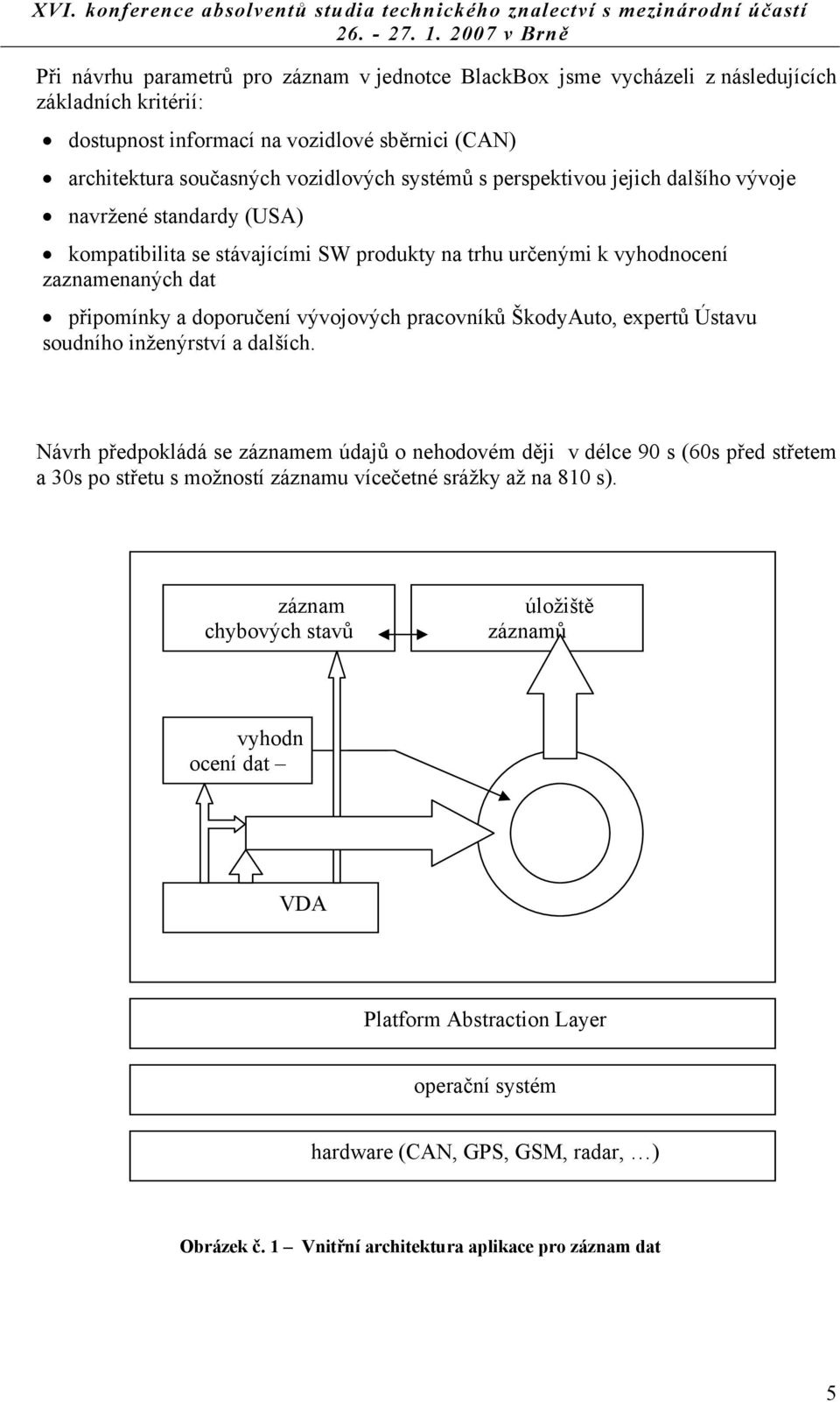 ŠkodyAuto, expertů Ústavu soudního inženýrství a dalších.