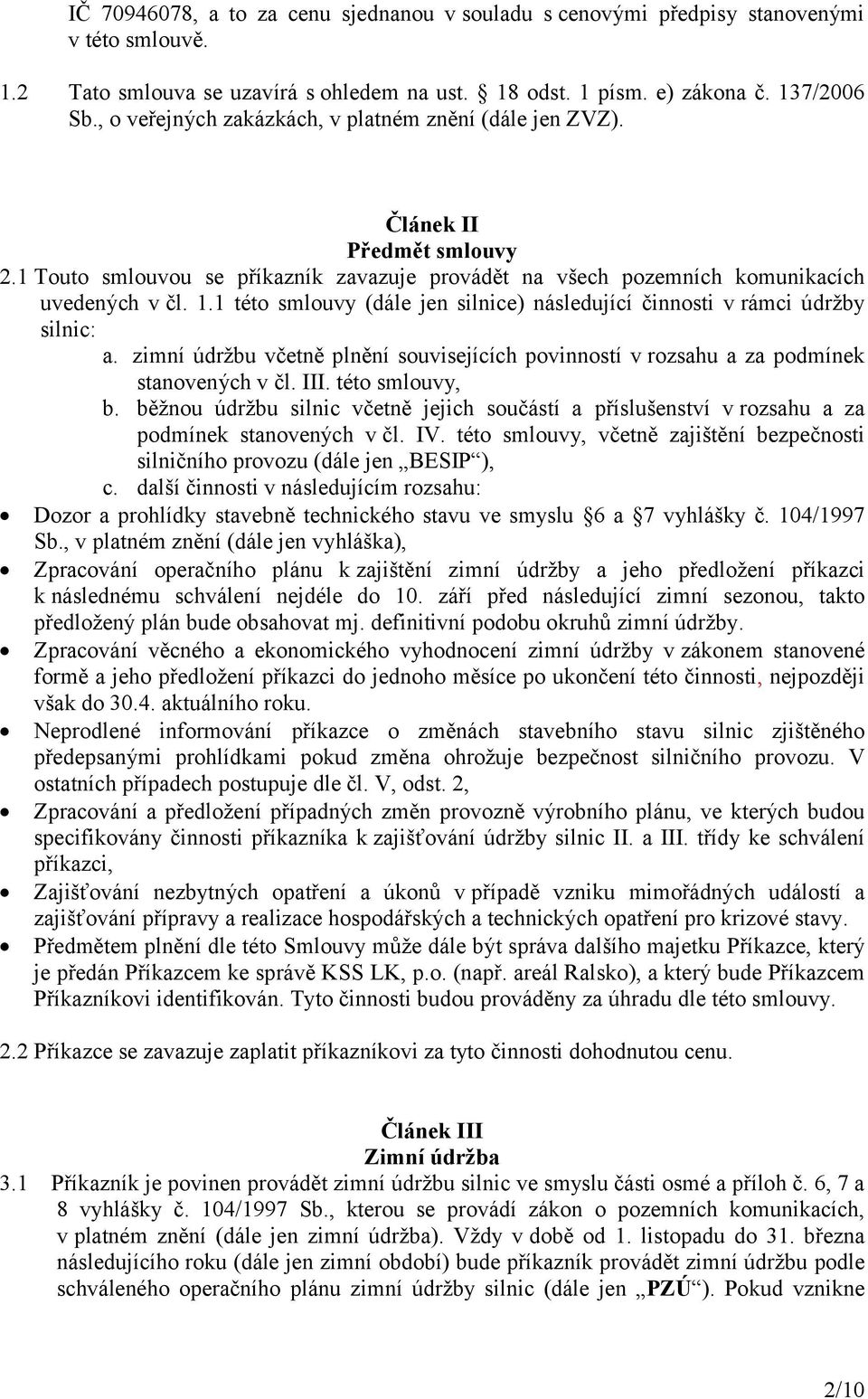 1 této smlouvy (dále jen silnice) následující činnosti v rámci údržby silnic: a. zimní údržbu včetně plnění souvisejících povinností v rozsahu a za podmínek stanovených v čl. III. této smlouvy, b.