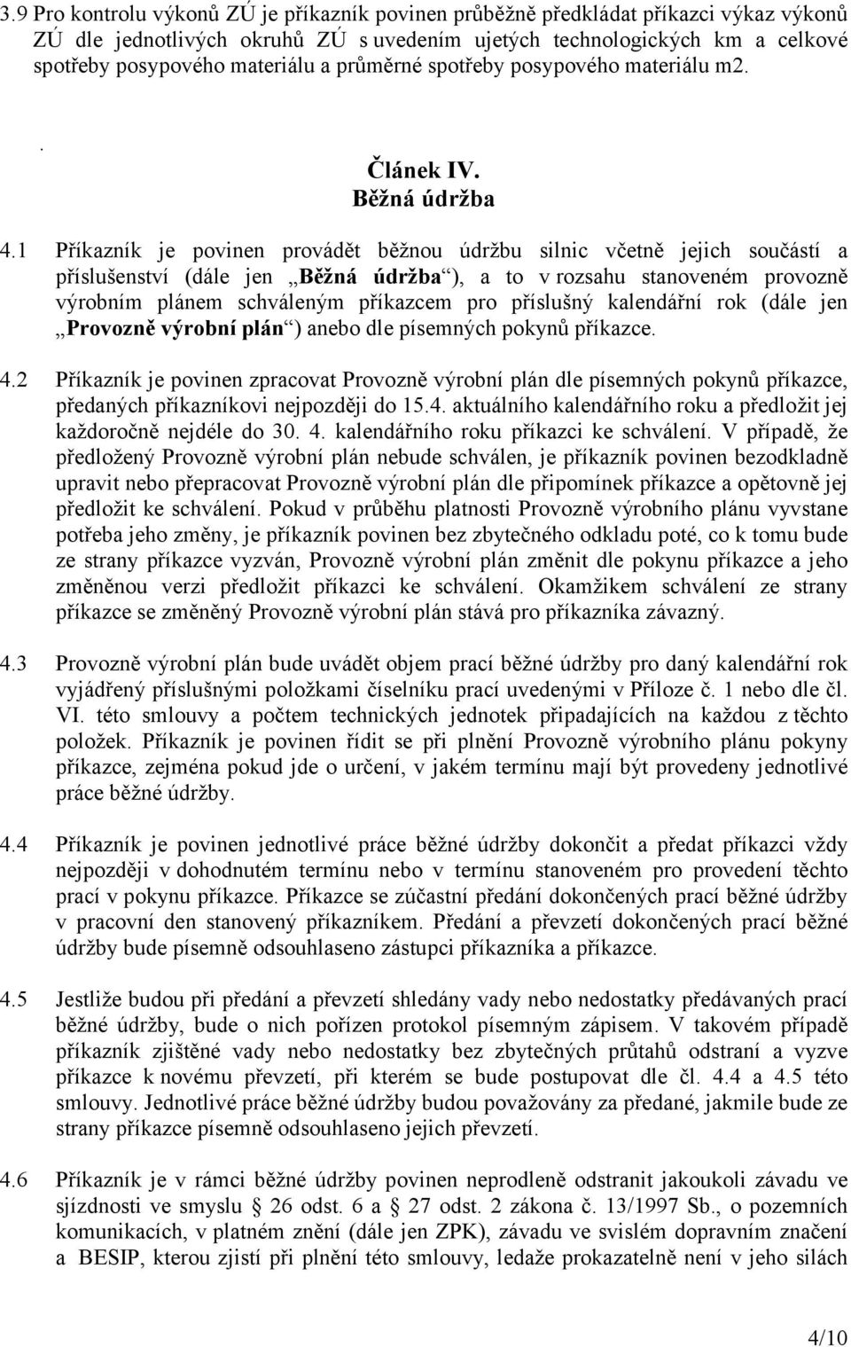 1 Příkazník je povinen provádět běžnou údržbu silnic včetně jejich součástí a příslušenství (dále jen Běžná údržba ), a to v rozsahu stanoveném provozně výrobním plánem schváleným příkazcem pro