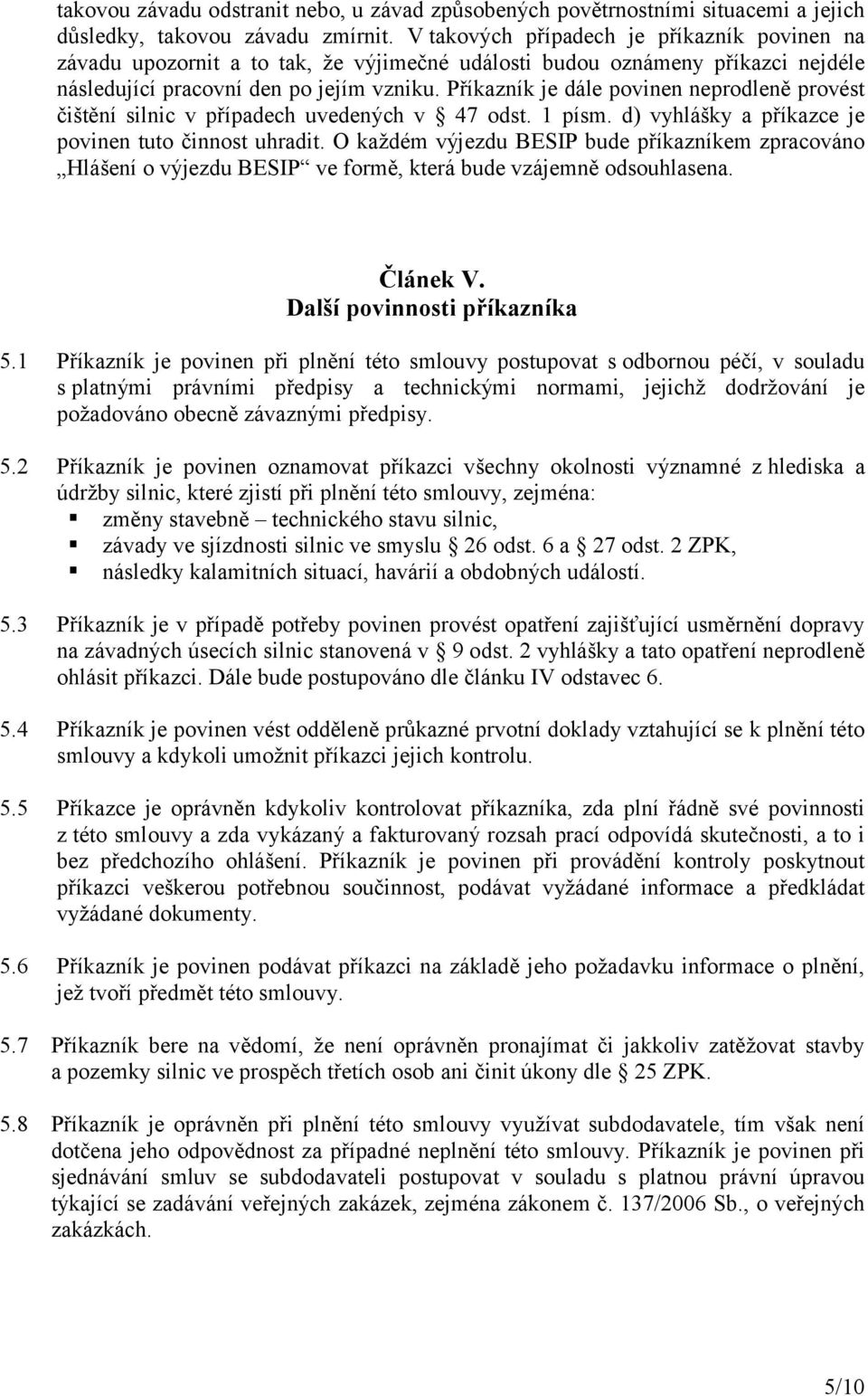 Příkazník je dále povinen neprodleně provést čištění silnic v případech uvedených v 47 odst. 1 písm. d) vyhlášky a příkazce je povinen tuto činnost uhradit.