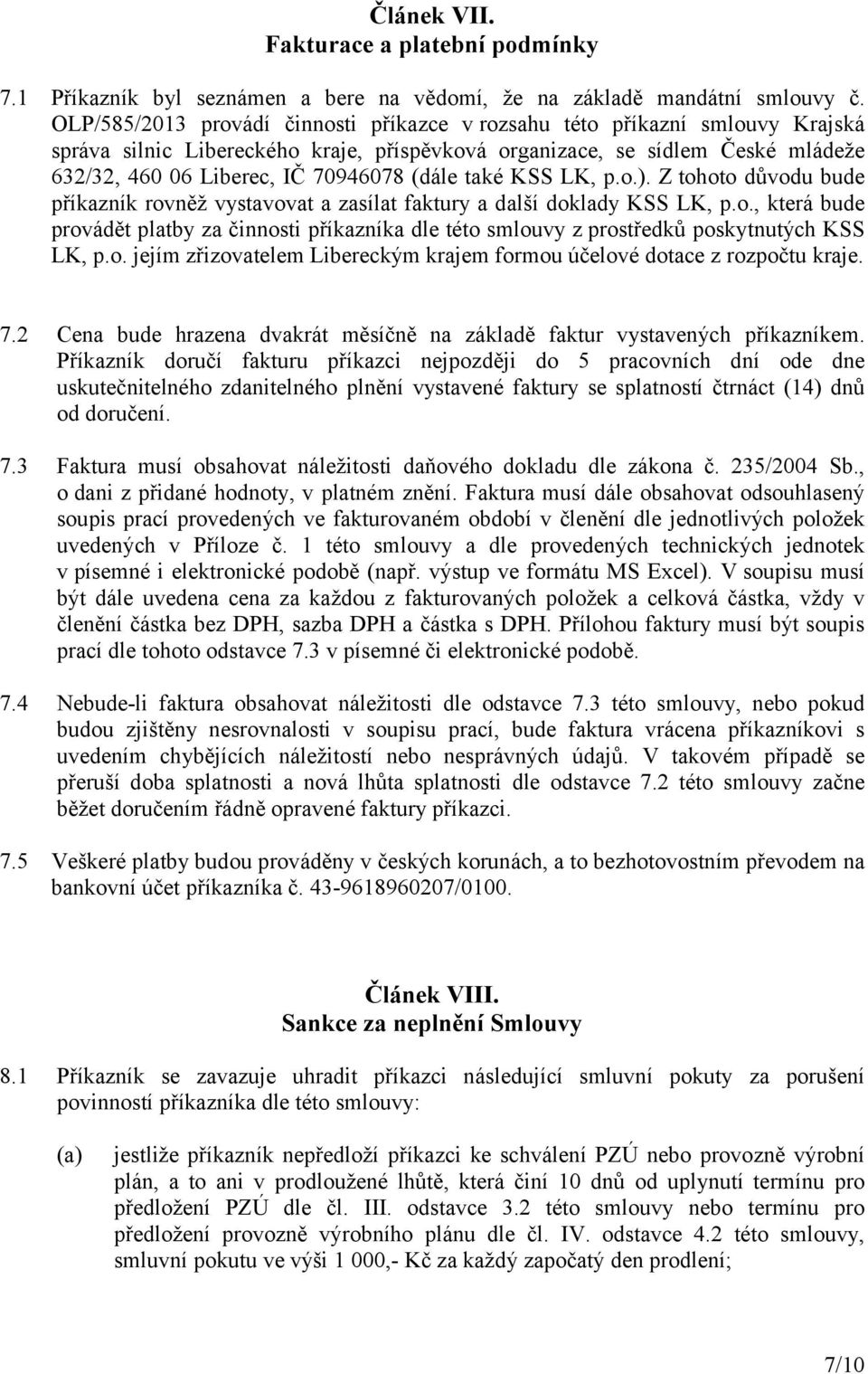 (dále také KSS LK, p.o.). Z tohoto důvodu bude příkazník rovněž vystavovat a zasílat faktury a další doklady KSS LK, p.o., která bude provádět platby za činnosti příkazníka dle této smlouvy z prostředků poskytnutých KSS LK, p.