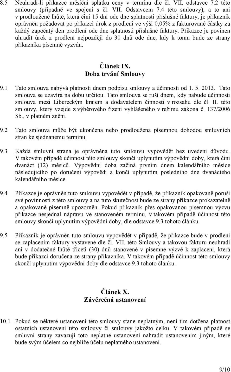 za každý započatý den prodlení ode dne splatnosti příslušné faktury. Příkazce je povinen uhradit úrok z prodlení nejpozději do 30 dnů ode dne, kdy k tomu bude ze strany příkazníka písemně vyzván.